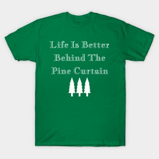 Life is Better Behind the Pine Curtain T-Shirt